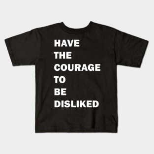 HAVE THE COURAGE TO BE DISLIKED - motivation quote Kids T-Shirt